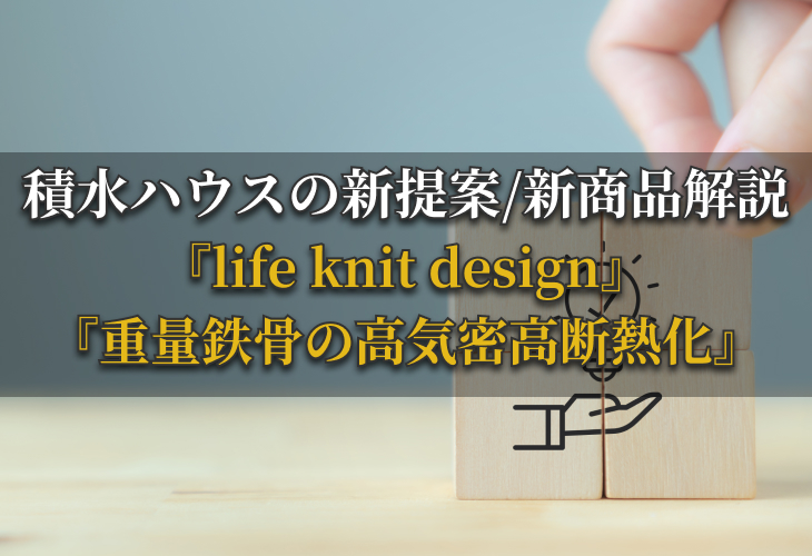 積水ハウスの新提案/新商品解説「life knit design」「重量鉄骨の高気密高断熱化」