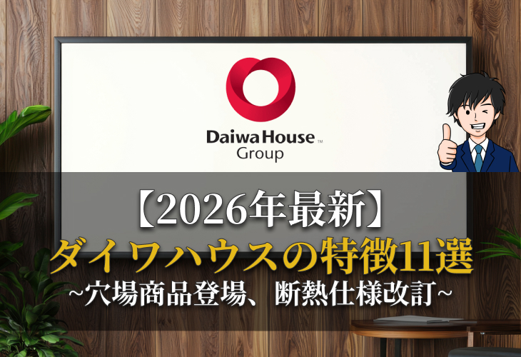 【2026年最新】ダイワハウスの特徴11選~穴場商品登場、断熱仕様改訂~
