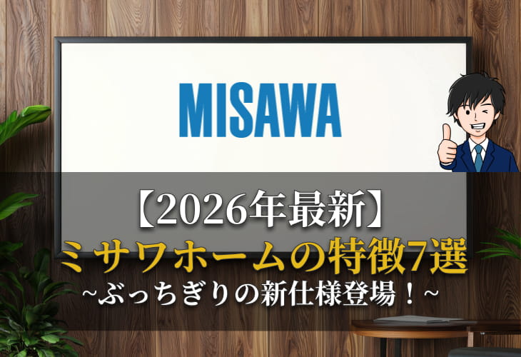 2026年最新ミサワホームの特徴7選〜ぶっちぎりの新仕様登場〜