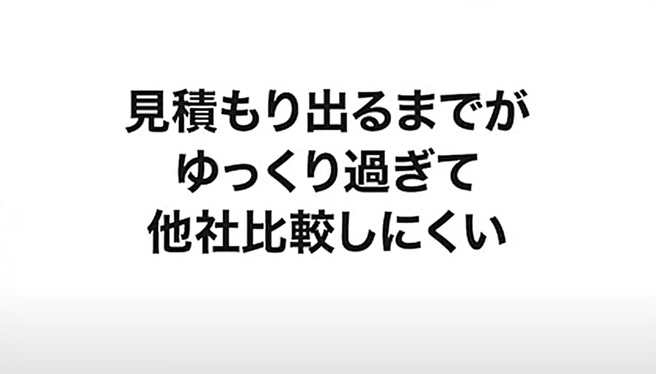 見積もり出るまでがゆっくり過ぎて他社比較しにくい