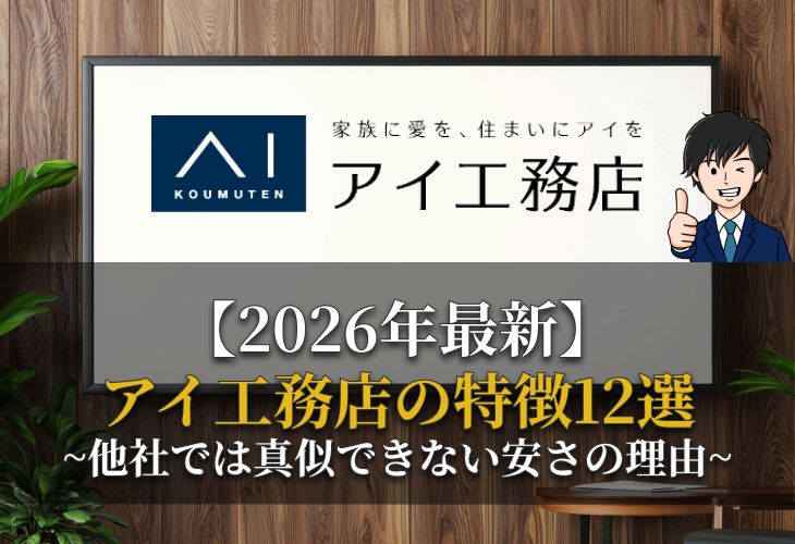 【2026年最新】アイ工務店の特徴12選~他社では真似できない安さの理由~