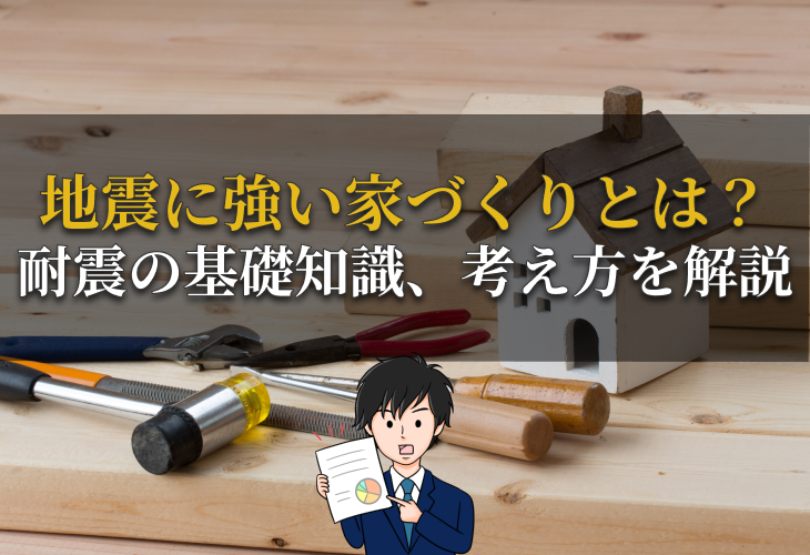 地震に強い家づくりとは？耐震の基礎知識、考え方を解説