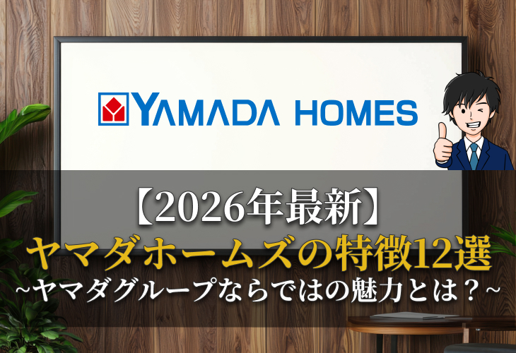 ヤマダホームズの特徴 12選〜ヤマダグループならではの魅力とは？〜