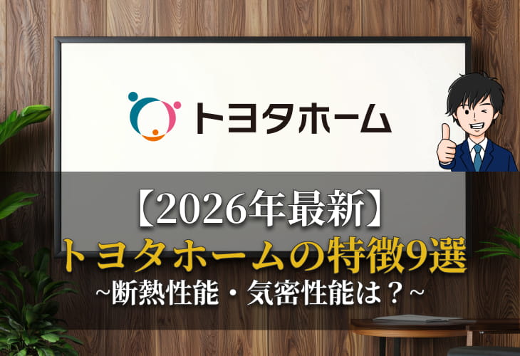 【2026年最新】 トヨタホームの特徴9選 ~断熱性能・気密性能は？~